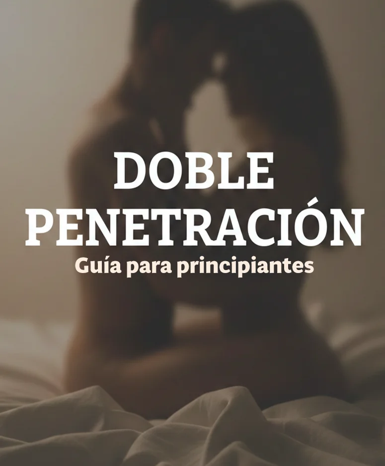 Doble penetración (DP): guía para principiantes sin riesgos